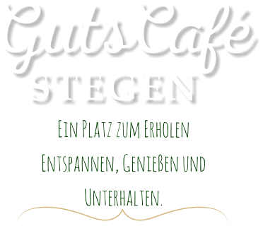 Ein Platz zum ErholenEntspannen, Genießen und Unterhalten. STEGEN GutsCafé